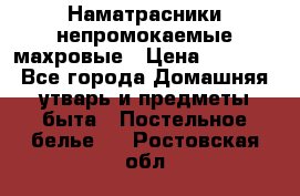 Наматрасники непромокаемые махровые › Цена ­ 1 900 - Все города Домашняя утварь и предметы быта » Постельное белье   . Ростовская обл.